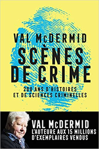 Scènes de crime: Histoire des sciences criminelles - Val Mc Dermid