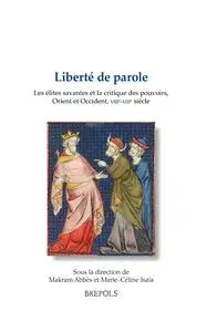 Collectif, "Liberté de parole : Les élites savantes et la critique des pouvoirs, Orient et Occident, VIIIe-XIIIe siècle"