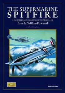 The Supermarine Spitfire Part 2: Griffon-Powered. A Comprehensive Guide for the Modeller (Repost)