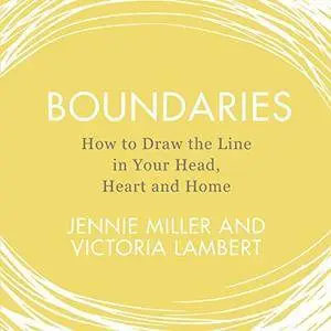 Boundaries: How to Draw the Line in Your Head, Heart and Home [Audiobook]