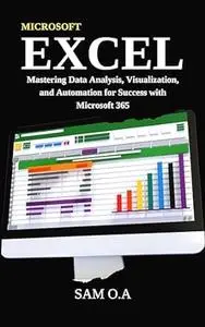 Excel: Mastering Data Analysis, Visualization, and Automation for Success with Microsoft 365