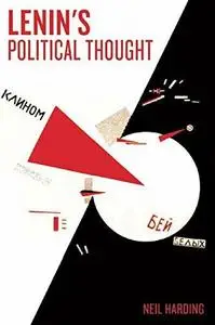 Lenin’s Political Thought: Theory and Practice in the Democratic and Socialist Revolutions