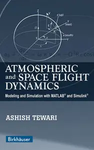 "Atmospheric and Space Flight Dynamics: Modeling and Simulation with MATLAB® and Simulink®" by Ashish Tewari