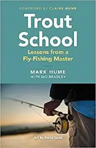 Trout School: Lessons from a Fly-Fishing Master