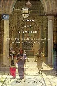 Order and Disorder: Urban Governance and the Making of Middle Eastern Cities (Mcgill-queen's Studies in Urban Governance)