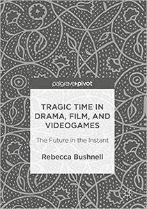 Tragic Time in Drama, Film, and Videogames: The Future in the Instant