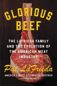 Glorious Beef: The LaFrieda Family and the Evolution of the American Meat Industry