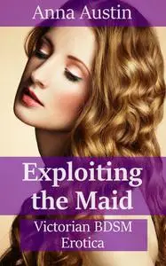 «Exploiting The Maid» by Anna Austin