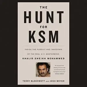 The Hunt for KSM: Inside the Pursuit and Takedown of the Real 9-11 Mastermind, Khalid Sheikh Mohammed [Audiobook]