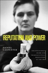 Reputation and Power: Organizational Image and Pharmaceutical Regulation at the FDA (Repost)