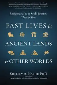 Past Lives in Ancient Lands & Other Worlds: Understand Your Soul's Journey Through Time