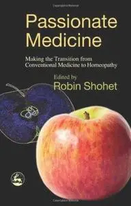 Passionate Medicine: Making The Transition From Conventional Medicine To Homeopathy (Repost)