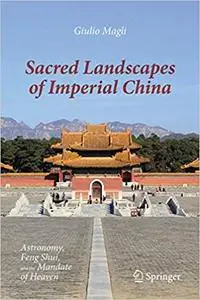 Sacred Landscapes of Imperial China: Astronomy, Feng Shui, and the Mandate of Heaven