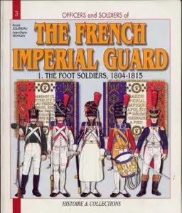 The French Imperial Guard Volume 1: The Foot Soldiers, 1804-1815 (Officers and Soldiers 3 - Repost)