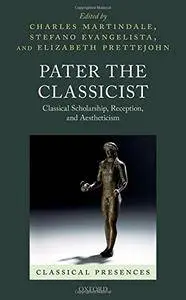 Pater the Classicist: Classical Scholarship, Reception, and Aestheticism