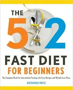 The 5 2 Fast Diet for Beginners The Complete Book for Intermittent Fasting with Easy Recipes and ...