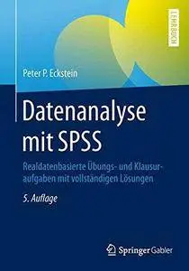 Datenanalyse mit SPSS: Realdatenbasierte Übungs- und Klausuraufgaben mit vollständigen Lösungen