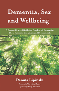 Dementia, Sex and Wellbeing : A Person-Centred Guide for People with Dementia, Their Partners, Caregivers and Professionals