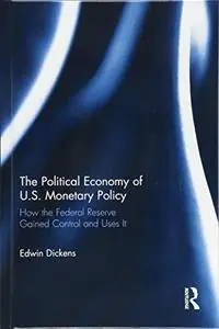 The Political Economy of U.S. Monetary Policy: How the Federal Reserve Gained Control and Uses It