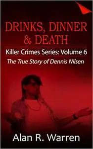 Dinner, Drinks & Death ; The True Story of Dennis Nilsen