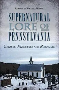 Supernatural Lore of Pennsylvania:: Ghosts, Monsters and Miracles (Repost)