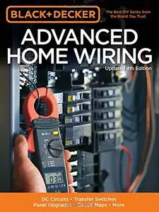 Black & Decker Advanced Home Wiring: DC Circuits * Transfer Switches * Panel Upgrades * Circuit Maps * More, Updated 4th Editio