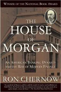 The House of Morgan: An American Banking Dynasty and the Rise of Modern Finance (Repost)