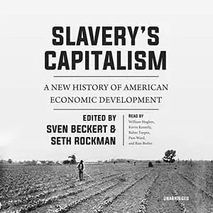 Slavery's Capitalism: A New History of American Economic Development [Audiobook] (Repost)