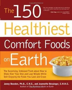 The 150 Healthiest Comfort Foods on Earth: The Surprising, Unbiased Truth About How to Make Over Your Diet and Lose (repost)