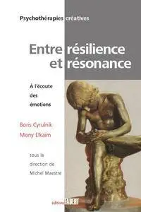 Boris Cyrulnik, Mony Elkaïm, "Entre résilience et résonnance : A l'écoute des émotions"