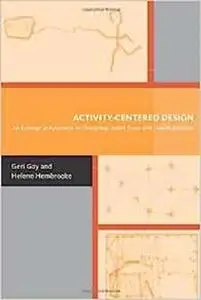 Activity-Centered Design: An Ecological Approach to Designing Smart Tools and Usable Systems (Acting with Technology)