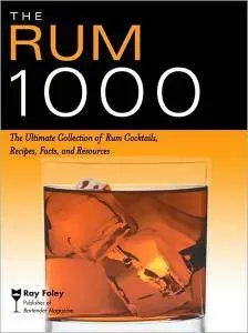 Ray Foley - The Rum 1000: The Ultimate Collection of Rum Cocktails, Recipes, Facts, and Resources [Repost]