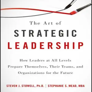 «The Art of Strategic Leadership» by Stephanie S. Mead,Steven J. Stowell