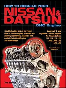 How to Rebuild Your Nissan/Datsun OHC Engine: Covers L-Series Engines 4-Cylinder 1968-1978, 6-Cylinder 1970-1984