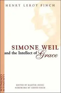 Simone Weil and the intellect of grace : a window on the world of Simone Weil