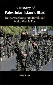 A History of Palestinian Islamic Jihad: Faith, Awareness, and Revolution in the Middle East