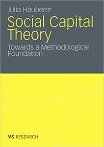 Social Capital Theory: Towards a Methodological Foundation