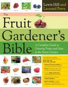 The Fruit Gardener's Bible: A Complete Guide to Growing Fruits and Nuts in the Home Garden [Repost]