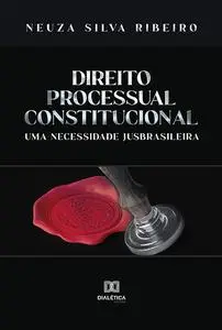 «Direito Processual Constitucional» by Neuza Silva Ribeiro