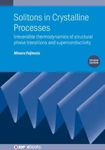 Solitons in Crystalline Processes: Irreversible Thermodynamics of Structural Phase Transitions and Superconductivity, 2nd ed