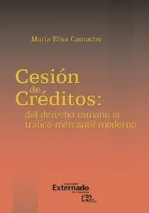 «La cesión de créditos: del derecho romano al tráfico mercantil moderno» by María Elisa Camacho