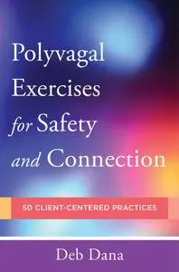 Polyvagal Exercises for Safety and Connection: 50 Client-Centered Practices (Norton on Interpersonal Neurobiology)