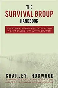 The Survival Group Handbook: How to Plan, Organize and Lead People For a Short or Long Term Survival Situation