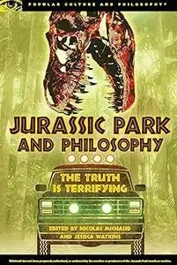 Jurassic Park and Philosophy: The Truth Is Terrifying