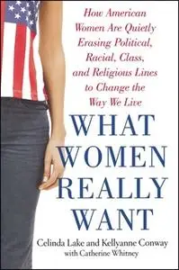 «What Women Really Want» by Kellyanne Conway,Celinda Lake