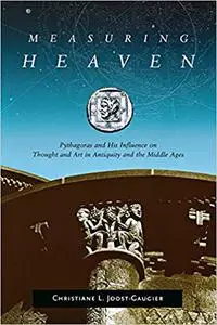 Measuring Heaven: Pythagoras and His Influence on Thought and Art in Antiquity and the Middle Ages