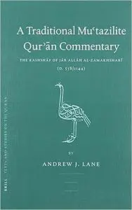 A Traditional Mu'tazilite Qur'ān Commentary: The Kashshāf of Jār Allāh Al-Zamakhsharī (D.538/1144)