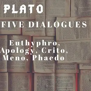 Plato: Five Dialogues: Euthyphro, Apology, Crito, Meno, Phaedo, Second Edition [Audiobook]