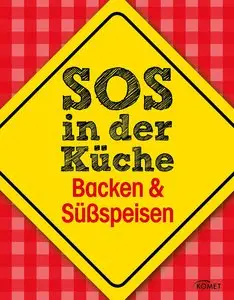 SOS in der Küche: Backen & Süßspeisen: Was tun, wenn's anbrennt? Und andere überlebenswichtige Tipps beim Backen
