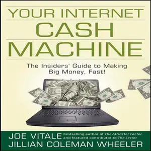 «Your Internet Cash Machine: The Insider's Guide to Making Big Money, Fast!» by Joe Vitale,Jillian Coleman Wheeler